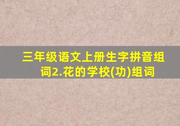 三年级语文上册生字拼音组词2.花的学校(功)组词