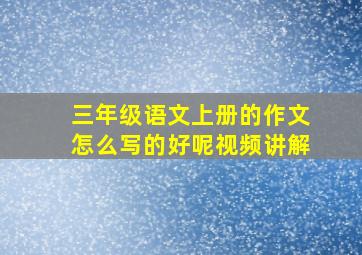 三年级语文上册的作文怎么写的好呢视频讲解