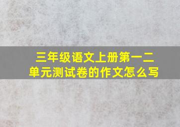 三年级语文上册第一二单元测试卷的作文怎么写