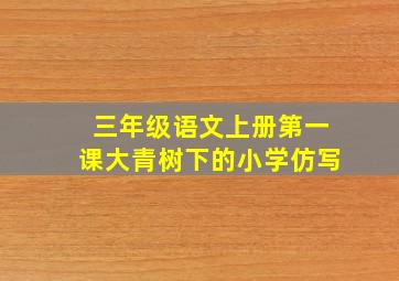 三年级语文上册第一课大青树下的小学仿写