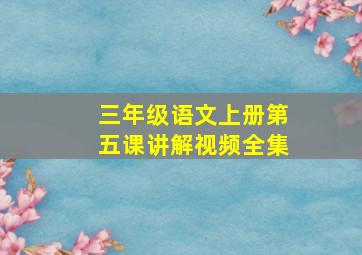 三年级语文上册第五课讲解视频全集