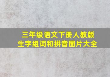 三年级语文下册人教版生字组词和拼音图片大全