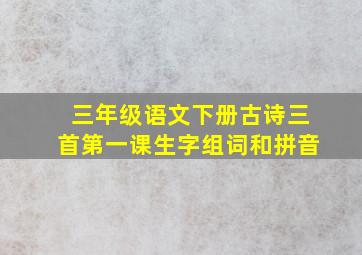 三年级语文下册古诗三首第一课生字组词和拼音