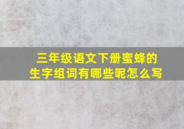 三年级语文下册蜜蜂的生字组词有哪些呢怎么写