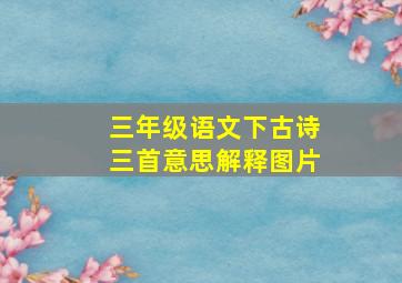 三年级语文下古诗三首意思解释图片