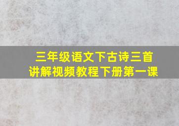 三年级语文下古诗三首讲解视频教程下册第一课