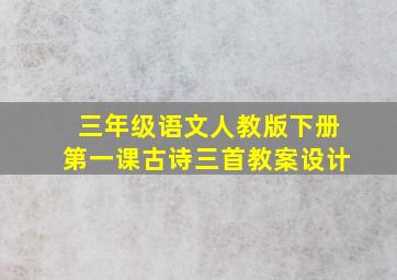 三年级语文人教版下册第一课古诗三首教案设计