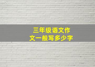 三年级语文作文一般写多少字