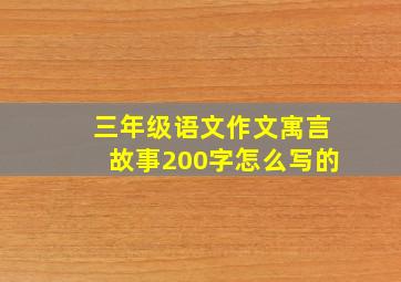 三年级语文作文寓言故事200字怎么写的