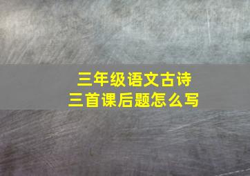 三年级语文古诗三首课后题怎么写