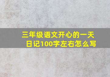 三年级语文开心的一天日记100字左右怎么写