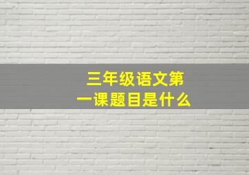 三年级语文第一课题目是什么