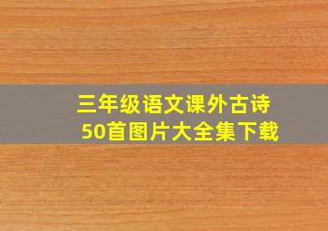 三年级语文课外古诗50首图片大全集下载