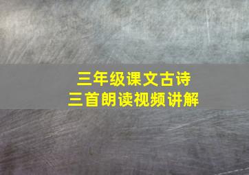 三年级课文古诗三首朗读视频讲解