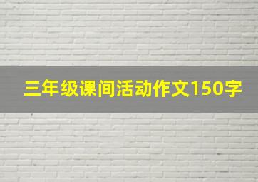 三年级课间活动作文150字