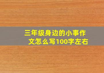 三年级身边的小事作文怎么写100字左右