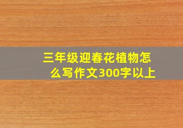 三年级迎春花植物怎么写作文300字以上