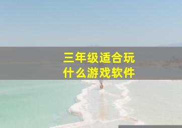 三年级适合玩什么游戏软件