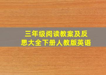 三年级阅读教案及反思大全下册人教版英语