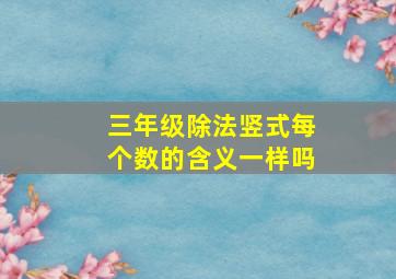 三年级除法竖式每个数的含义一样吗