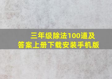 三年级除法100道及答案上册下载安装手机版