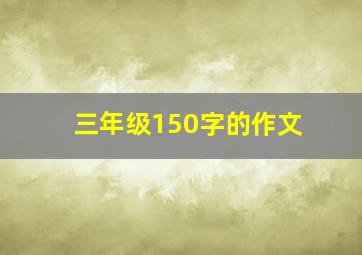 三年级150字的作文