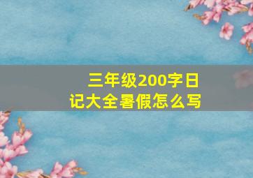 三年级200字日记大全暑假怎么写