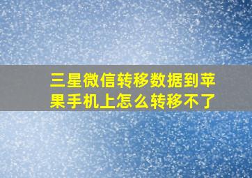 三星微信转移数据到苹果手机上怎么转移不了