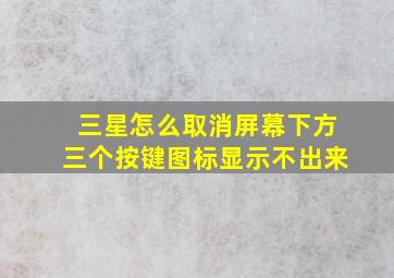 三星怎么取消屏幕下方三个按键图标显示不出来