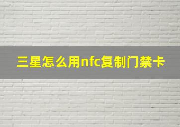 三星怎么用nfc复制门禁卡