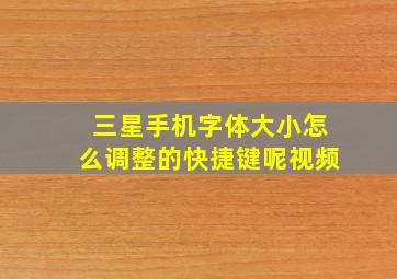 三星手机字体大小怎么调整的快捷键呢视频