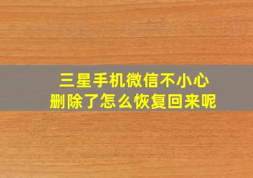 三星手机微信不小心删除了怎么恢复回来呢