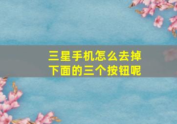 三星手机怎么去掉下面的三个按钮呢