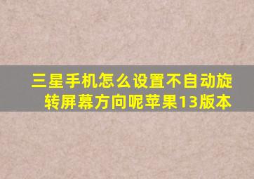 三星手机怎么设置不自动旋转屏幕方向呢苹果13版本