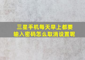 三星手机每天早上都要输入密码怎么取消设置呢