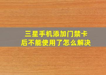 三星手机添加门禁卡后不能使用了怎么解决