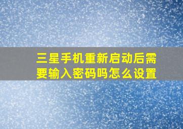 三星手机重新启动后需要输入密码吗怎么设置