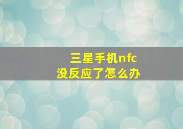 三星手机nfc没反应了怎么办