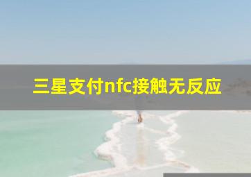 三星支付nfc接触无反应