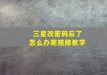 三星改密码忘了怎么办呢视频教学