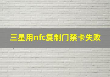 三星用nfc复制门禁卡失败