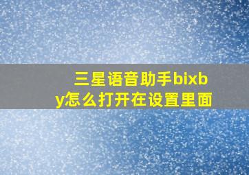 三星语音助手bixby怎么打开在设置里面