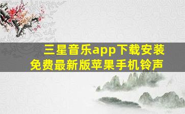 三星音乐app下载安装免费最新版苹果手机铃声