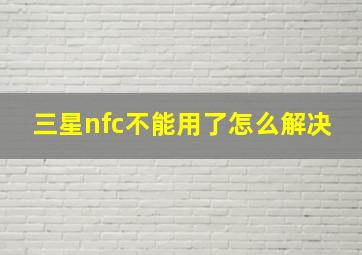 三星nfc不能用了怎么解决