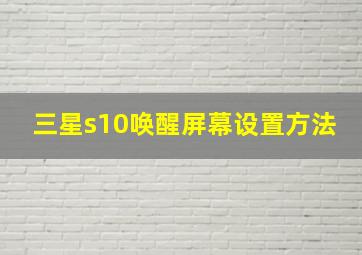 三星s10唤醒屏幕设置方法