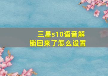 三星s10语音解锁回来了怎么设置