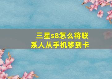 三星s8怎么将联系人从手机移到卡