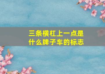 三条横杠上一点是什么牌子车的标志