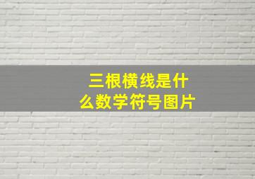 三根横线是什么数学符号图片