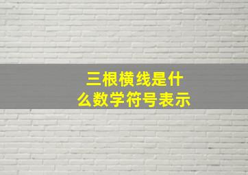 三根横线是什么数学符号表示